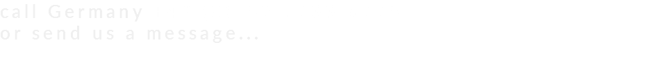 call Germany +49 (0)152 2233 6775 or send us a message...